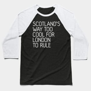 SCOTLAND'S WAY TOO COOL FOR LONDON TO RULE, Scottish Independence Slogan Baseball T-Shirt